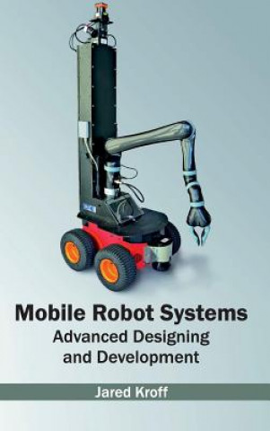 Книга Mobile Robot Systems: Advanced Designing and Development Jared Kroff