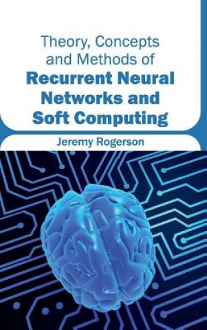 Kniha Theory, Concepts and Methods of Recurrent Neural Networks and Soft Computing Jeremy Rogerson