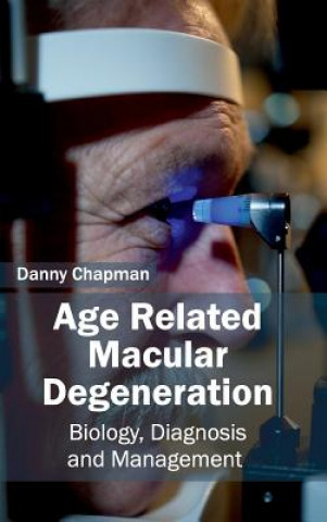 Carte Age Related Macular Degeneration: Biology, Diagnosis and Management Danny Chapman