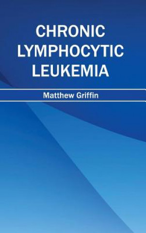 Kniha Chronic Lymphocytic Leukemia Matthew Griffin