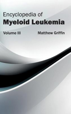 Carte Encyclopedia of Myeloid Leukemia: Volume III Matthew Griffin