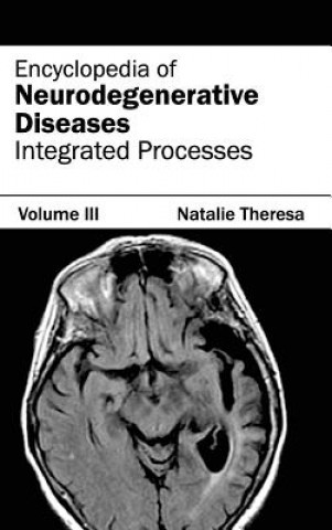 Carte Encyclopedia of Neurodegenerative Diseases: Volume III (Integrated Processes) Natalie Theresa