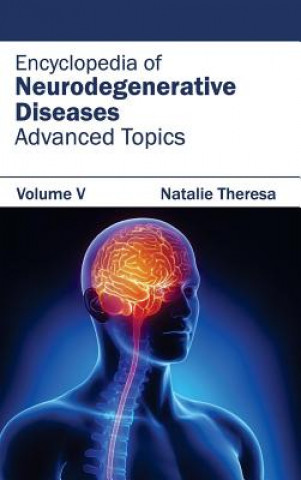 Knjiga Encyclopedia of Neurodegenerative Diseases: Volume V (Advanced Topics) Natalie Theresa