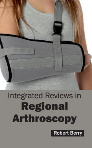 Kniha Integrated Reviews in Regional Arthroscopy Robert Berry