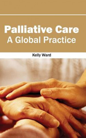 Kniha Palliative Care: A Global Practice Kelly Ward