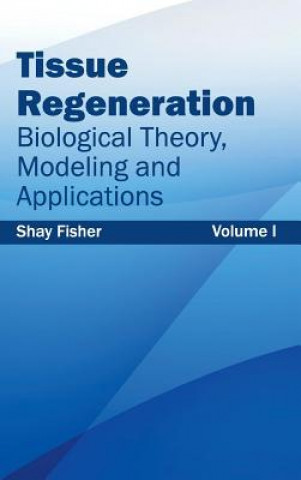 Kniha Tissue Regeneration: Biological Theory, Modeling and Applications (Volume I) Shay Fisher