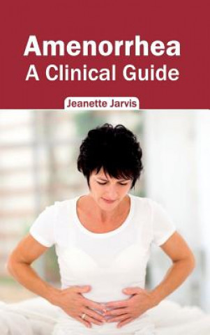 Kniha Amenorrhea: A Clinical Guide Jeanette Jarvis