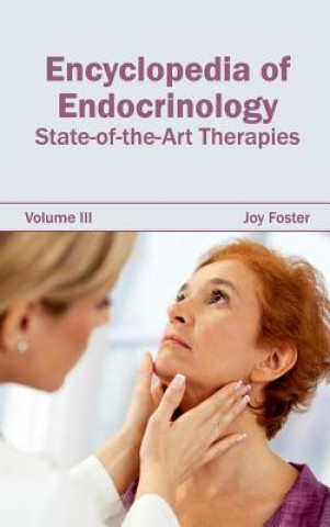 Knjiga Encyclopedia of Endocrinology: Volume III (State-Of-The-Art Therapies) Joy Foster