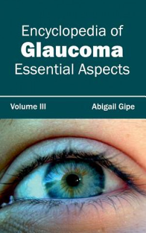 Книга Encyclopedia of Glaucoma: Volume III (Essential Aspects) Abigail Gipe