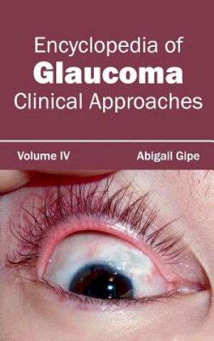 Kniha Encyclopedia of Glaucoma: Volume IV (Clinical Approaches) Abigail Gipe