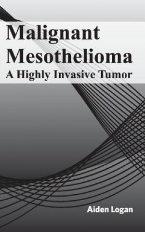 Buch Malignant Mesothelioma: A Highly Invasive Tumor Aiden Logan