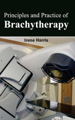 Kniha Principles and Practice of Brachytherapy Irene Harris