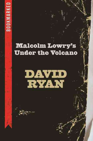 Carte Malcolm Lowry's Under the Volcano: Bookmarked David Ryan