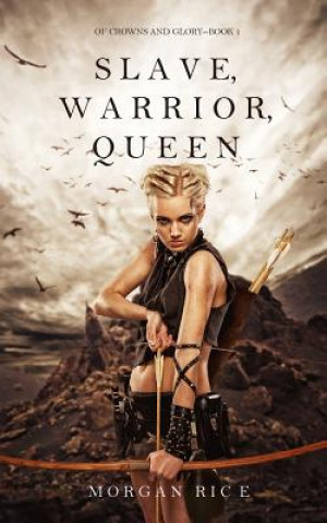 Könyv Slave, Warrior, Queen (Of Crowns and Glory--Book 1) Morgan Rice