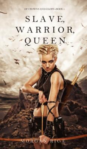 Könyv Slave, Warrior, Queen (Of Crowns and Glory--Book 1) Morgan Rice