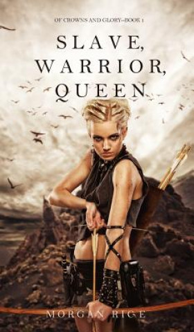 Książka Slave, Warrior, Queen (Of Crowns and Glory--Book 1) Morgan Rice