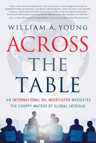 Kniha Across the Table: An International Oil Negotiator Navigates the Choppy Waters of Global Intrigue William a. Young