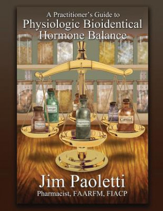 Книга Practitioner's Guide to Physiologic Bioidentical Hormone Balance Jim Paoletti
