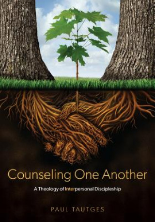 Carte Counseling One Another: A Theology of Interpersonal Discipleship Paul Tautges