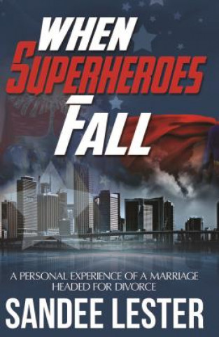 Kniha When Superheroes Fall: A Personal Experience of a Marriage Headed for Divorce Sandee Lester