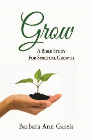 Książka Grow: A Bible Study for Spiritual Growth Barbara Ann Gareis