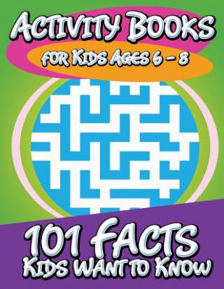 Carte Activity Books for Kids Ages 6 - 8 (101 Facts Kids Want to Know) Speedy Publishing LLC
