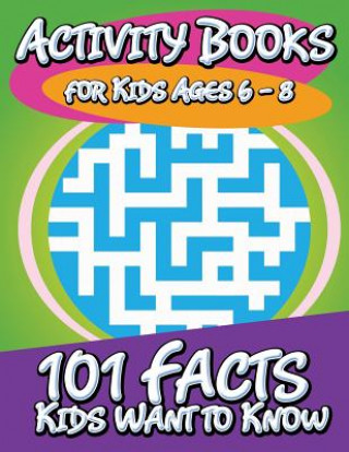 Kniha Activity Books for Kids Ages 6 - 8 (101 Facts Kids Want to Know) Speedy Publishing LLC