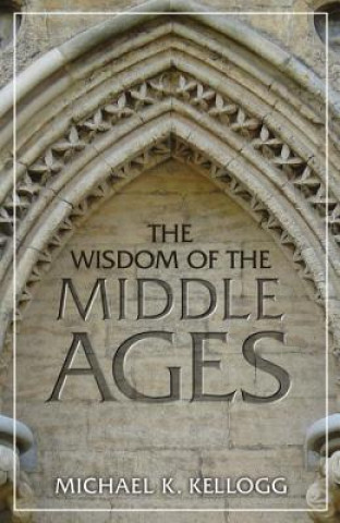 Kniha Wisdom of the Middle Ages Michael K. Kellogg