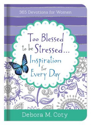 Knjiga Too Blessed to Be Stressed. . .Inspiration for Every Day: 365 Devotions for Women Debora M. Coty