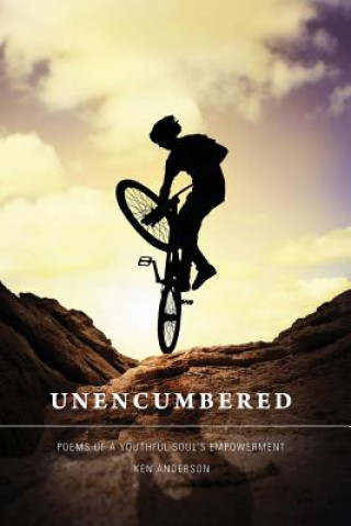 Könyv Unencumbered: Poems of a Youthful Soul's Empowerment Ken Anderson