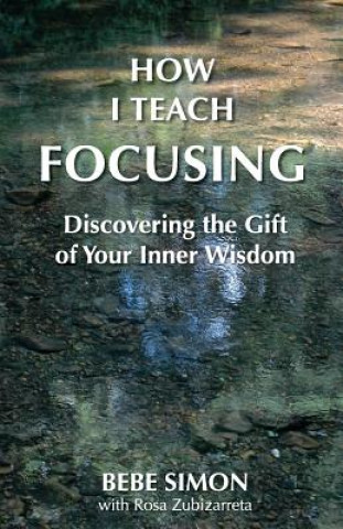 Kniha How I Teach Focusing: Discovering the Gift of Your Inner Wisdom Bebe Simon