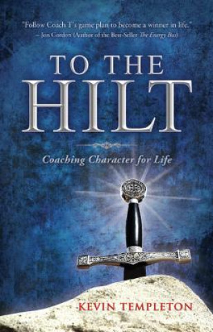 Kniha To the Hilt: Coaching Character for Life Kevin Templeton