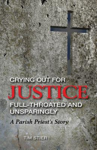 Książka Crying Out for Justice Full-Throated and Unsparingly: A Parish Priest's Story Tim Stier