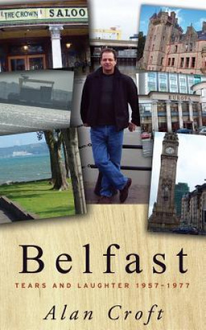 Könyv Belfast: Tears and Laughter 1957-1977 Alan Croft