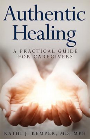 Libro Authentic Healing: A Practical Guide for Caregivers Kathi J. Kemper