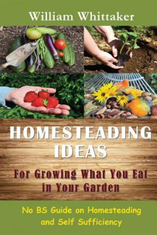 Kniha Homesteading Ideas for Growing What You Eat in Your Garden William Whittaker