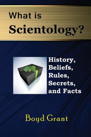 Book What Is Scientology? History, Beliefs, Rules, Secrets and Facts Boyd Grant