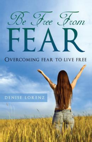 Knjiga Be Free from Fear Denise Lorenz