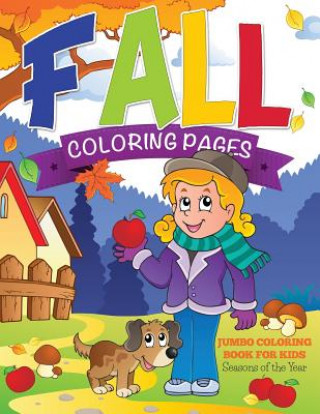 Könyv Fall Coloring Pages (Jumbo Coloring Book for Kids - Seasons of the Year) Speedy Publishing LLC