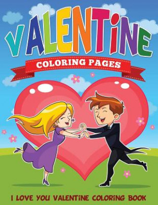 Könyv Valentine Coloring Pages (I Love You Valentine Coloring Book) Speedy Publishing LLC