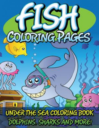 Kniha Fish Coloring Pages (Under the Sea Coloring Book - Dolphins, Sharks and More!) Speedy Publishing LLC