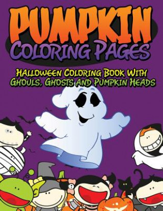 Carte Pumpkin Coloring Pages (Halloween Coloring Book with Ghouls, Ghosts and Pumpkin Heads) Speedy Publishing LLC
