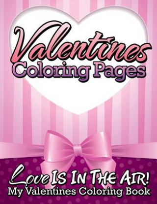 Kniha Valentines Coloring Pages (Love Is in the Air! - My Valentines Coloring Book) Speedy Publishing LLC