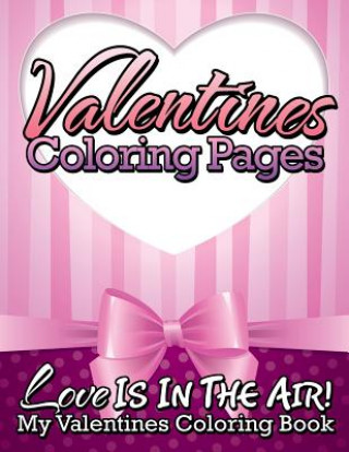 Könyv Valentines Coloring Pages (Love Is in the Air! - My Valentines Coloring Book) Speedy Publishing LLC