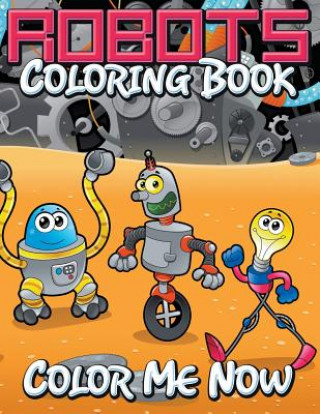 Книга Robots Coloring Book (Color Me Now) Speedy Publishing LLC