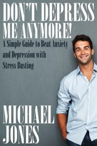 Książka Don't Depress Me Anymore! a Simple Guide to Beat Anxiety and Depression with Stress Busting Michael Jones