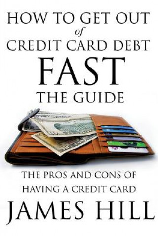 Kniha How to Get Out of Credit Card Debt Fast - The Guide James Hill