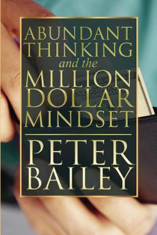 Kniha Abundant Thinking and the Million Dollar Mindset Peter Bailey