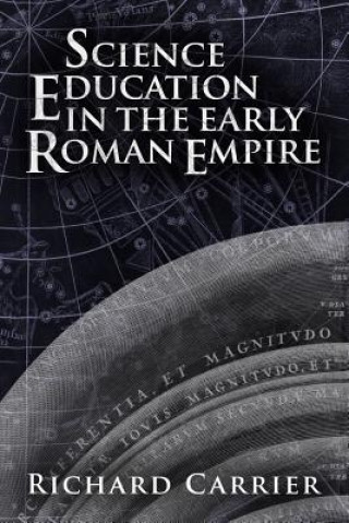 Könyv Science Education in the Early Roman Empire Richard Carrier