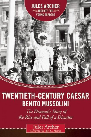 Książka Twentieth-Century Caesar: Benito Mussolini: The Dramatic Story of the Rise and Fall of a Dictator Jules Archer